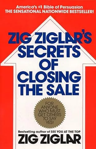 Zig Ziglar’s Secrets of Closing the Sale – For Anyone Who Must Get Others to Say Yes!